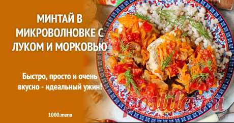 Минтай в микроволновке с луком и морковью рецепт с фото пошагово Быстро, просто и очень вкусно - идеальный ужин!