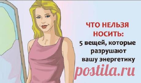 Не носите это! 5 вещей, которые разрушают вашу энергетику