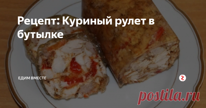 Рецепт: Куриный рулет в бутылке | Едим вместе | Яндекс Дзен