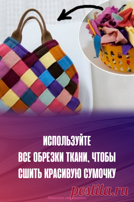 Используйте все обрезки ткани, чтобы сшить красивую сумочку
