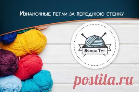 Изнаночные петли для начинающих. Классический и "бабушкин метод" | Ниточки-клубочки | Яндекс Дзен