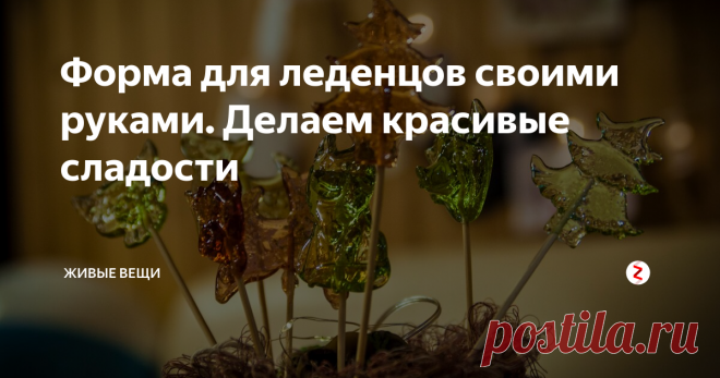 Форма для леденцов своими руками. Делаем красивые сладости | Живые вещи | Яндекс Дзен