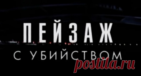 НЕПОВИННЫЙ ЧЕЛОВЕК СТАНОВИТСЯ ЖЕРТВОЙ НЕИЗВЕСТНОГО ДУШЕГУБА | ПЕЙЗАЖ С УБИЙСТВОМ