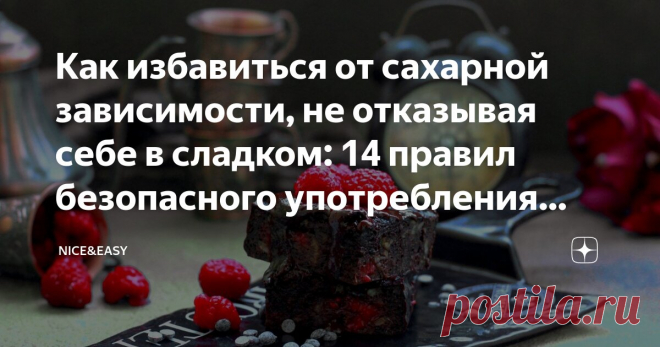 Как избавиться от сахарной зависимости, не отказывая себе в сладком: 14 правил безопасного употребления десертов и альтернативные варианты Статья автора «Nice&Easy» в Дзене ✍: Всем привет!