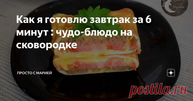 Как я готовлю завтрак за 6 минут : чудо-блюдо на сковородке Как же это просто, а уж как вкусно...