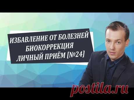 Избавления от болезней ⁄ Биокоррекция ⁄ Личный приём №24 [Николай Пейчев, Академия Целителей]