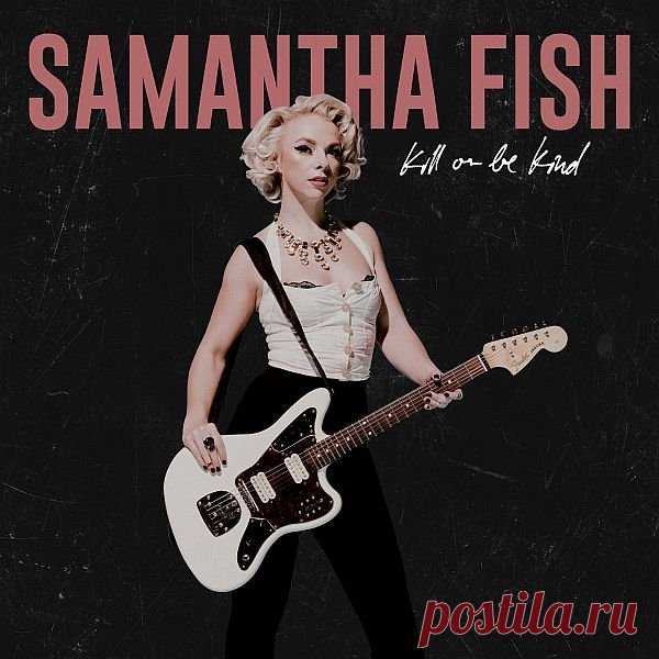 Samantha Fish - Kill Or Be Kind (FLAC) Саманта Фиш (Samantha Fish) - блюз-рок певица, гитаристка и автор песен.Её дебютный студийный лонгплей 
