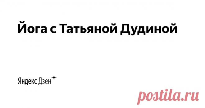 Йога с Татьяной Дудиной | Яндекс Дзен Здравствуйте! Меня зовут Татьяна Дудина.  Уже более 18 лет я занимаюсь вопросами оздоровления, из которых 12 лет преподаю йогу и 7 лет йога-терапию для спины.
На этом канале я буду делиться свои многолетним опытом.
Онлайн-занятия https://yogadudina.ru/online_club
Подписывайтесь!