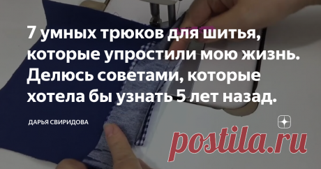 7 умных трюков для шитья, которые упростили мою жизнь. Делюсь советами, которые хотела бы узнать 5 лет назад.