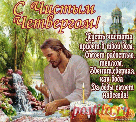 Пусть будет чистым сердце!
Мысли, тело, дом!
Тебя я поздравляю
С чистым четвергом!
