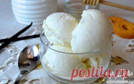 Ванильное мороженое со сливочным сыром и мёдом | Кулинарные рецепты от «Едим дома!»