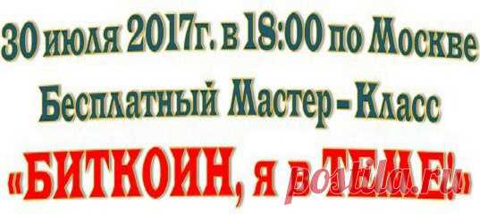 Жаркое воскресение 30.07. в 18.00 мск.
Бесплатный Мастер Класс – «Биткоин, я в теме!» 
На встрече рассматрится 3 главных вопроса: 
1) Что такое биткоин и почему он растет на 100$ в день?; 
2) Как купить биткоины за 5 минут?; 
3) 5 способов зарабатывать биткоины! 
4) Ваш криптовалютный портфель, куда инвестировать биткоин?
http://altclub.space/webinar_1433_427971