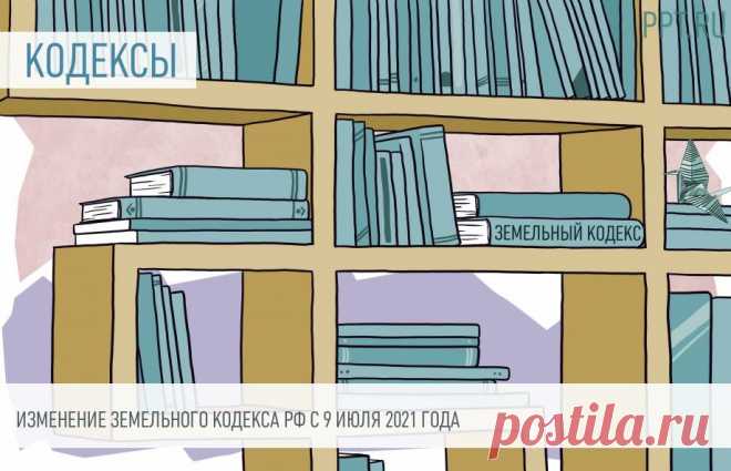 Изменение Земельного кодекса РФ с 9 июля 2021 года Новая редакция Земельного кодекса РФ вступила в силу 09.07.2021. Законодатели расширили территории действия программы «дальневосточный гектар».
