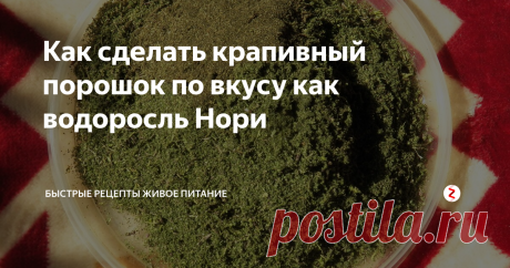 Как сделать крапивный порошок по вкусу как водоросль Нори Мудрые люди говорят, что одна лишь крапива заменяет 8 врачей.  Можно принимать её не только в свежесобранном виде, добавляяя в супы, салаты и заваривая крапивный чай