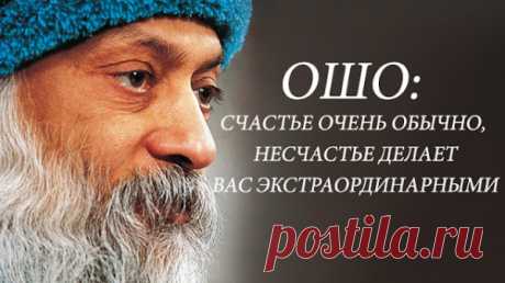 Ошо: Счастье очень обычно, несчастье делает вас экстраординарными