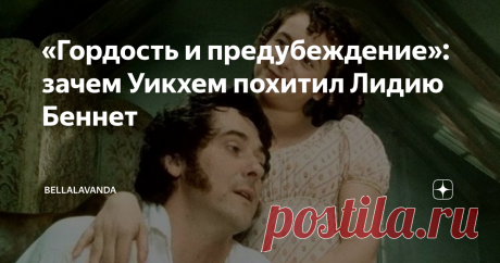 «Гордость и предубеждение»: зачем Уикхем похитил Лидию Беннет Статья автора «Bellalavanda» в Дзене ✍: Вопрос, не дающий покоя – зачем Уикхем, у которого ни гроша за душой, похитил девицу-бесприданницу, которую и не любил, к тому же.