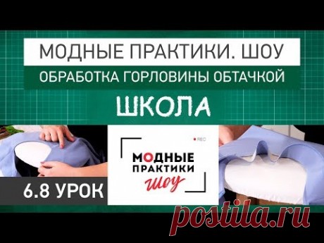 Модные практики. Шоу! Школа. Технологические узлы.  Обработка горловины обтачкой. Урок 6.8. - YouTube