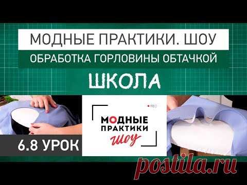 Модные практики. Шоу! Школа. Технологические узлы.  Обработка горловины обтачкой. Урок 6.8. - YouTube