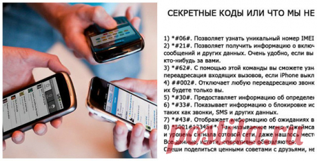 СЕКРЕТНЫЕ КОДЫ… ИЛИ… ЧТО МЫ НЕ ЗНАЕМ, О НАШИХ ТЕЛЕФОНАХ…  Весьма познавательно. Рекомендую… 1) *#06#. Позволяет узнать уникальный номер IMEI любого смартфона, в том числе и iPhone. 2) *#21#. Позволяет получить информацию о включенной переадресации — звонков, сообщений и других данных. Очень удобно, если вы хотите проверить, не