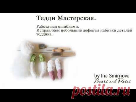 Работа над ошибками. Тедди мишки. Исправляем дефекты набивки деталей. - YouTube