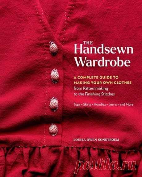 The Handsewn Wardrobe: A Complete Guide to Making Your Own Clothes from Patternmaking to the Finishing Stitches 2025