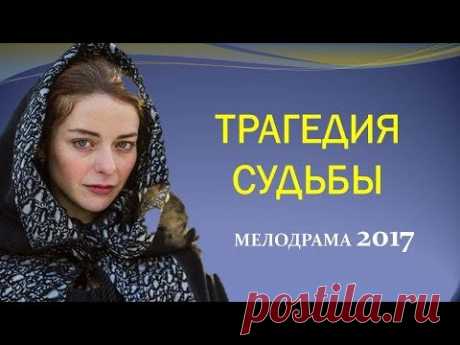 НАШУМЕВШИЙ ФИЛЬМ! ТРАГЕДИЯ СУДЬБЫ МЕЛОДРАМЫ НОВИНКИ 2017!