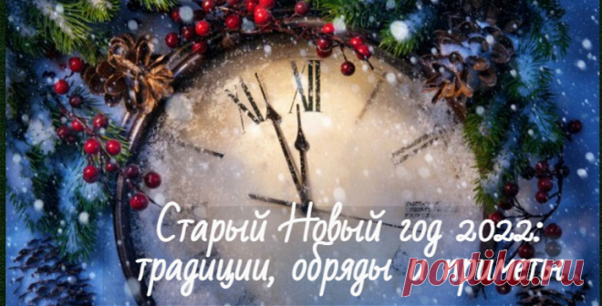 Старый Новый год 2022: какого числа празднуют, история, традиции и приметы праздника Старый Новый год в 2022 году: какого числа будет, история, традиции, обряды и приметы праздника. Что готовят на стол, как гадают и что нельзя