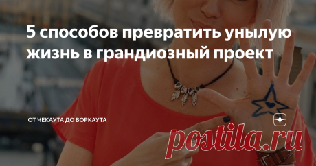 5 способов превратить унылую жизнь в грандиозный проект Сегодня я вам расскажу идею, которая перевернула всю мою жизнь. Возможно, она перевернет и ваши жизни. Было бы здорово, если да и в лучшую сторону.
Как многие идеи, она требует предыстории. Поэтому вернемся в прошлое. В мою школу...