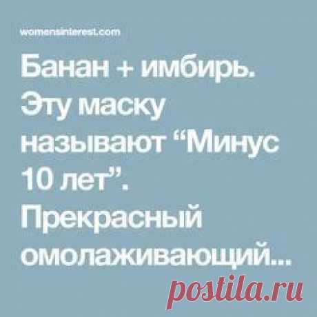 Банан + имбирь. Эту маску называют “Минус 10 лет”. Прекрасный омолаживающий эффект!