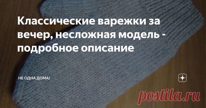 Классические варежки за вечер, несложная модель - подробное описание Варежки, связанные спицами это полезный и необходимый аксессуар, который согреет ваши ручки.
Если вы ни разу не вязали варежки, то из этой статьи легко научитесь.
