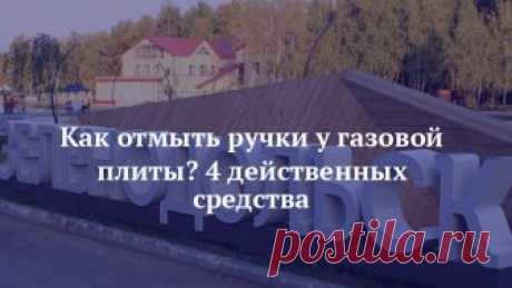 Как отмыть ручки у газовой плиты? 4 действенных средства Каждая хозяйка знает, как нелегко бывает отмыть ручки газовой плиты от жира, особенно, если они несъемные.