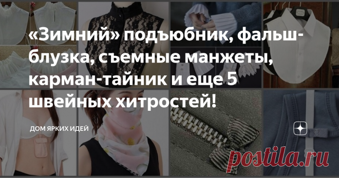 «Зимний» подъюбник, фальш-блузка, съемные манжеты, карман-тайник и еще 5 швейных хитростей! Когда умеешь шить, то есть возможность обзавестись вещами и вещицами, которые не купишь в магазине. Вашему вниманию интересная подборка тех самых нестандартных элементов и изделий!
Зимний подъюбник
Мой основной род деятельности подразумевает практически постоянное ношение юбки. В теплое время года это несложно, а вот зимой проблемней. Ветер, холодные сиденья в транспорте… одни колготки не