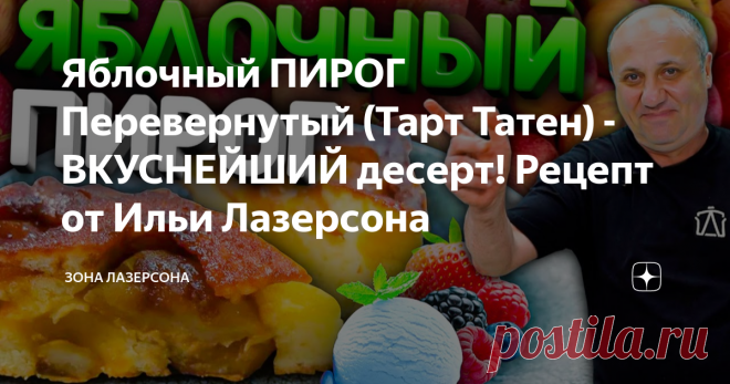 Яблочный ПИРОГ Перевернутый (Тарт Татен) - ВКУСНЕЙШИЙ десерт! Рецепт от Ильи Лазерсона