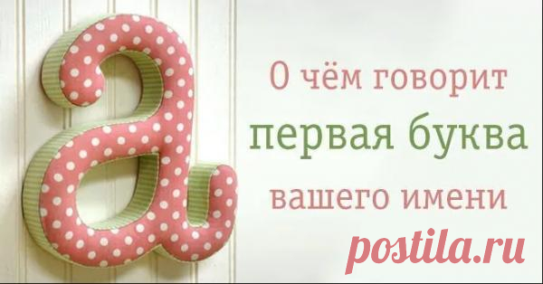 ВОТ ЧТО ПЕРВАЯ БУКВА ИМЕНИ ГОВОРИТ О ВАШЕМ ХАРАКТЕРЕ