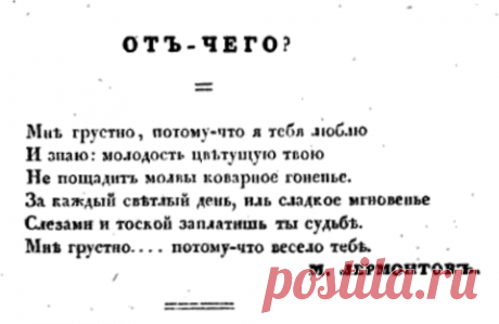 Отчего

Мне грустно, потому что я тебя люблю,
И знаю: молодость цветущую твою
Не пощадит молвы коварное гоненье.
За каждый светлый день иль сладкое мгновенье
Слезами и тоской заплатишь ты судьбе.
Мне грустно... потому что весело тебе.

Михаил Лермонтов