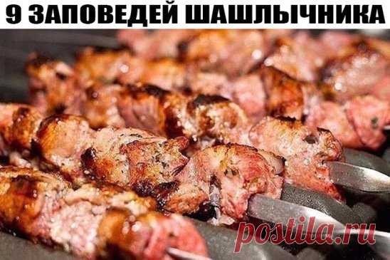 9 заповедей шашлычника: Забирай на стену, чтобы не забыть
Итак:
1. Лучший вкус жареного мяса — это просто вкус жареного мяса. Плюс немножко соли, плюс немножко свежего молотого перца. Если тебе уж так необходимо этот вкус «улучшить» — делай это максимально деликатно. В качестве маринада я редко использую что-то кроме нарезанного четвертинками колец, слегка размятого, чтобы дал сок, лука, смешанного с приправами — зирой, кориандром, паприкой, какими-нибудь травками, чесноком может быть. В баранин