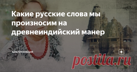 Какие русские слова мы произносим на древнеиндийский манер Валерий Брюсов в одном из своих стихотворений написал такие строки:
Иль мы — тот великий народ,
Чье имя не будет забыто,
Чья речь и поныне поет