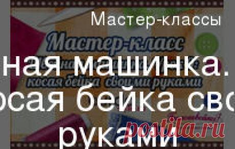 Швейная машинка. Урок 9: косая бейка своими руками — Мастер-классы на BurdaStyle.ru
