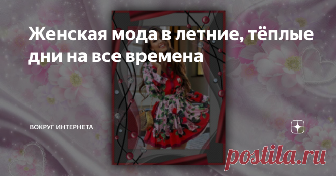 Женская мода в летние, тёплые дни на все времена В подборке модных решений мы постарались собрать примеры женских образов, которые вряд ли выйдут из моды и будут радовать глаз мужчин ещё долго.