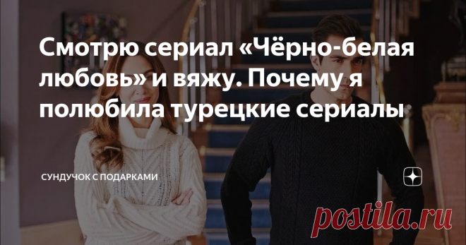 Смотрю сериал «Чёрно-белая любовь» и вяжу. Почему я полюбила турецкие сериалы Каждая вязальщица старается уделить своему #хобби , а для некоторых и работе, как можно больше времени. Но в сутках только 24 часа, а сделать нужно очень много разных дел. Поэтому многие любительницы вязания часто совмещает вязание с просмотром фильмов и сериалов, некоторые вяжут и слушают аудио книги. Я люблю вязать под сериалы, драматические и мелодраматические истории о красивой любви и страшн...