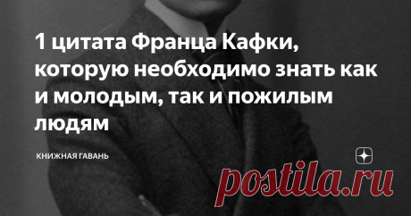 1 цитата Франца Кафки, которую необходимо знать как и молодым, так и пожилым людям Я был в восторге от этой цитата. Увидел её только что. Представляю вашему вниманию цитату Франца Кафки, которая вдохнет молодость в вашу старость, и мудрость в молодость.
