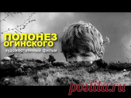 Вечная память Героям, подарившим нам жизнь! ПОЛОНЕЗ ОГИНСКОГО. Художественный фильм.