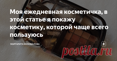 Моя ежедневная косметичка, в этой статье я покажу косметику, которой чаще всего пользуюсь Привет,  всем любителям косметики и гостям моего канала Дзен!
Благодарю,  что  зашли и читаете эту статью, надеюсь, вы найдете в моей косметичке полезный для себя продукт!
Все мы девочки- девочки  обожаем ковыряться в косметичке у своей мамы, подруги, сестры, да даже у коллеги заглянуть одним глазиком не помешает.
По крайней мере я так точно делаю всегда, как только предоставляется такая