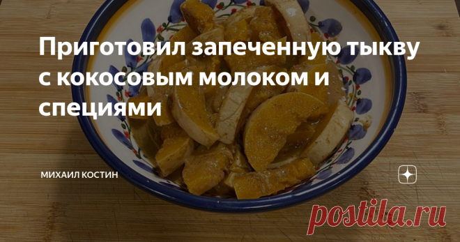 Приготовил запеченную тыкву с кокосовым молоком и специями Осень у меня ассоциируется не только с разноцветной листвой, дождями и резким похолоданием, но и с тыквой, а там где тыква, там и рецепт из моей копилки, который очень удачно подходит для холодных вечеров в компании друзей и родных.
В данном рецепте я использую Zucca Violina, она же «Мускатная тыква» или Butternut Squash, но на самом деле подойдёт любой вид тыквы. Также я не срезаю кожуру,
