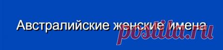 Австралийские женские имена и их значения