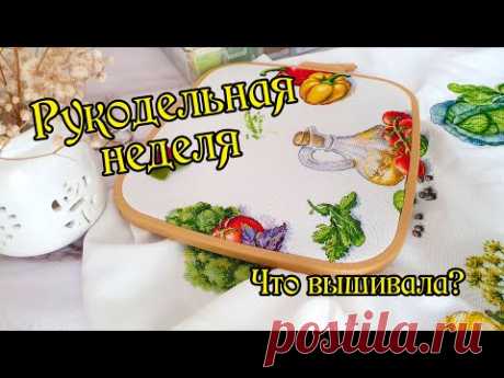 Рукодельная неделя. Какие процессы вышивала. Вышивка крестом.