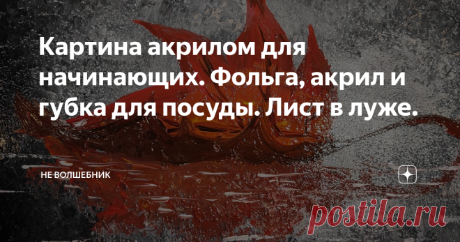 Картина акрилом для начинающих. Фольга, акрил и губка для посуды. Лист в луже.