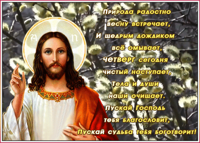 Мои вам поздравления
С Чистым четвергом,
В этот день очистим
Мы душу и свой дом.