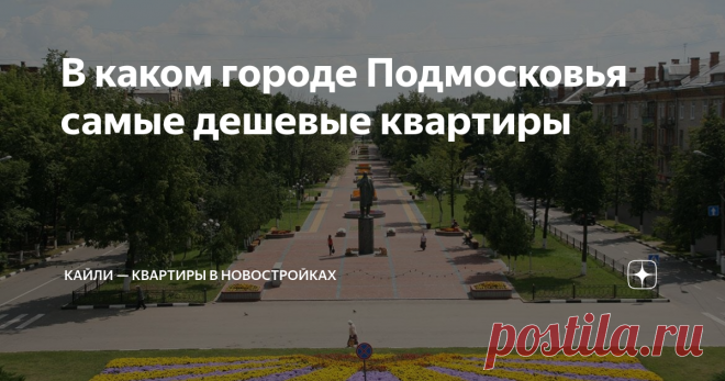В каком городе Подмосковья самые дешевые квартиры  Многие города Подмосковья с недорогим жильем сегодня являются очень хорошей альтернативой столичной недвижимости. Если в самой Москве средняя стоимость квартир по самым скромным оценкам варьируется от пяти до десяти миллионов рублей, то в области приобрести жилье оказывается гораздо проще. Иногда подмосковные города отличаются от столицы только статусом. Некоторые из них предоставляют собой мегаполисы в миниатюре с теми же...