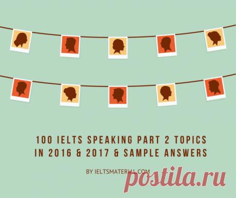 100 IELTS Speaking Part 2 Topics in 2016 & 2017 & Sample Answers